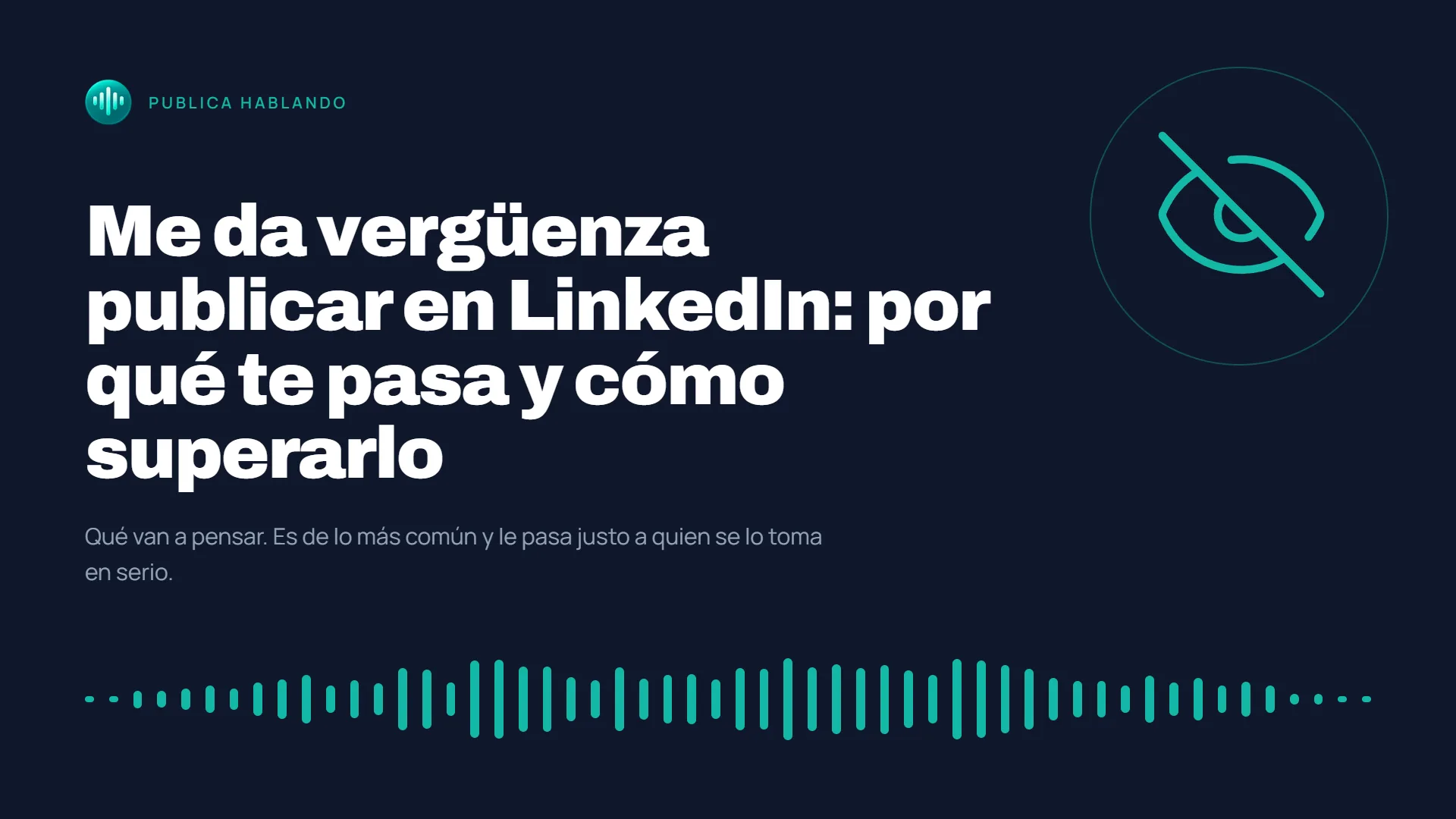 Portada del artículo «Me da vergüenza publicar en LinkedIn: por qué te pasa y cómo superarlo» sobre fondo azul oscuro, con un icono de ojo tachado y una onda de audio en verde turquesa