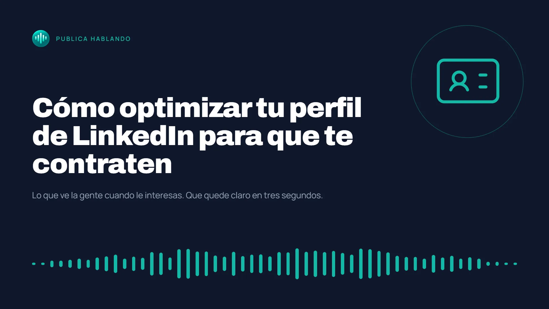 Portada azul oscuro con el logotipo de Publica Hablando, el título «Cómo optimizar tu perfil de LinkedIn para que te contraten», el subtítulo «Lo que ve la gente cuando le interesas. Que quede claro en tres segundos.», un icono de ficha de contacto y una onda de audio turquesa