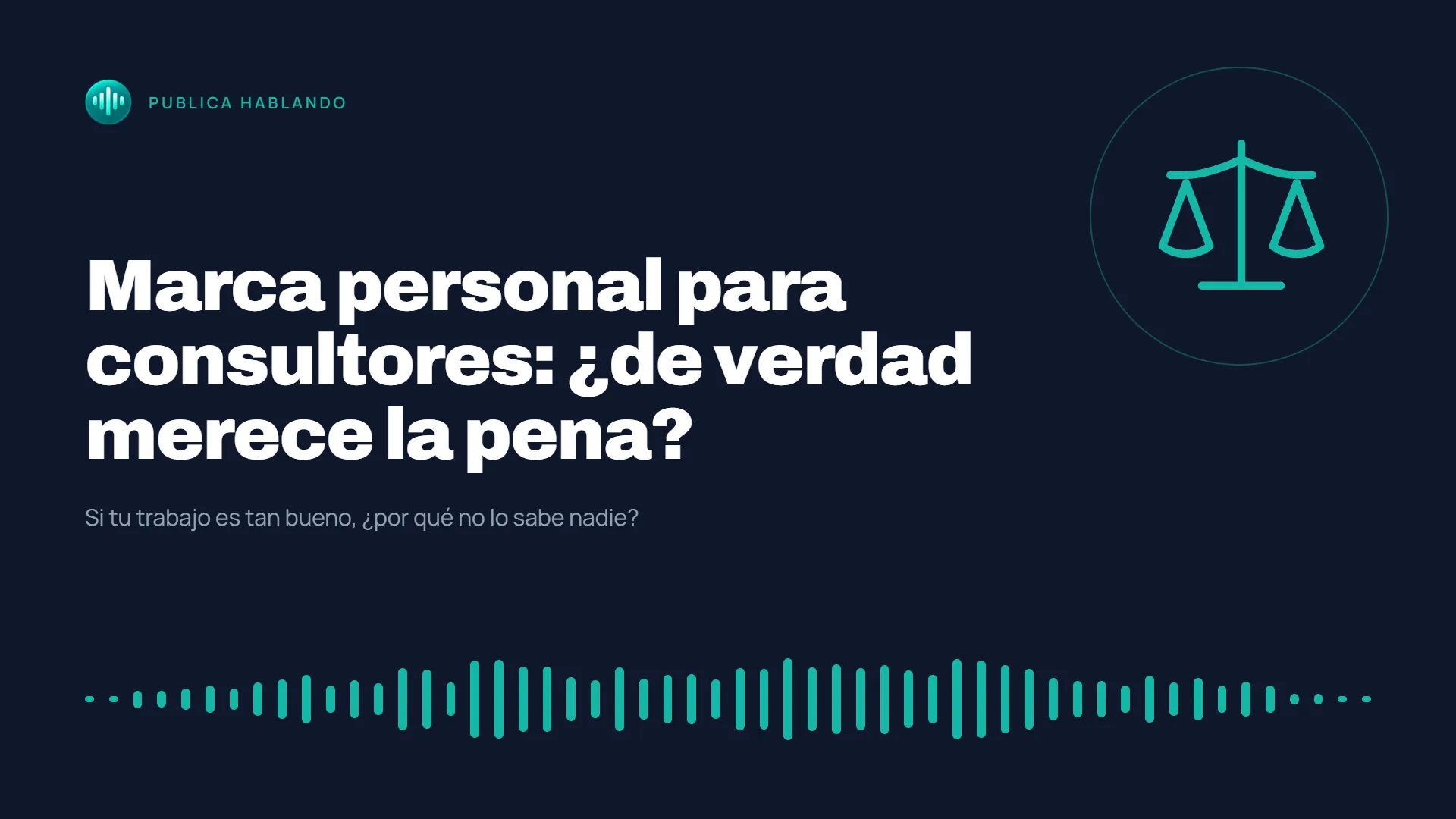 Portada del podcast Publica Hablando con el texto «Marca personal para consultores: ¿de verdad merece la pena?» sobre fondo azul oscuro, un icono de balanza y una onda de sonido en verde turquesa.