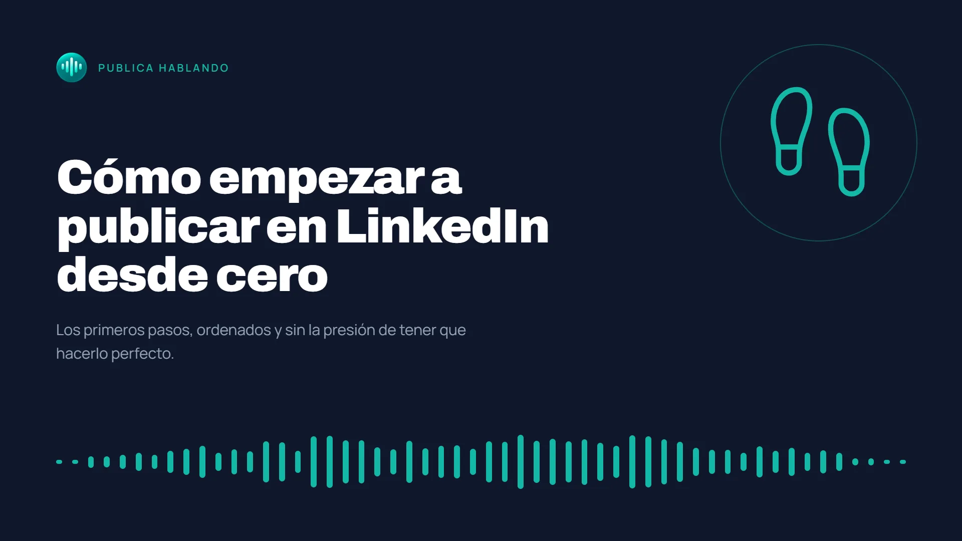 Portada del artículo «Cómo empezar a publicar en LinkedIn desde cero» sobre fondo azul oscuro, con el logo de Publica Hablando, un icono de huellas de pisadas y una onda de audio turquesa.